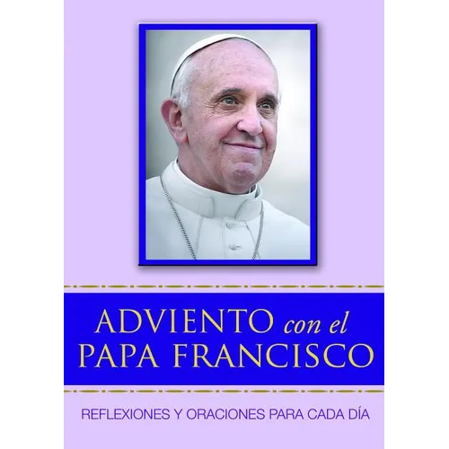 Adviento Con El Papa Francisco: Reflexiones Y Oraciones Para Cada Día