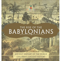 The Rise of the Babylonians - Ancient History of the World Children's Ancient History