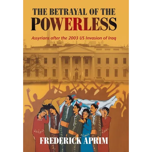 The Betrayal of the Powerless: Assyrians After the 2003 Us Invasion of Iraq