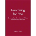 Franchising for Free: Owning Your Own Business Without Investing Your Own Cash