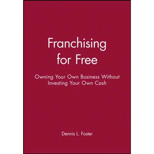 Franchising for Free: Owning Your Own Business Without Investing Your Own Cash