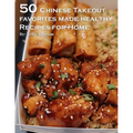 50 Chinese Takeout Favorites Made Healthy Recipes for Home