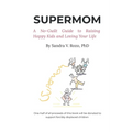 Supermom: A No-Guilt Guide to Raising Happy Kids and Loving Your Life