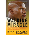 Walking Miracle: How Faith, Positive Thinking, and Passion for Football Brought Me Back from Paralysis...and Helped Me Find Purpose