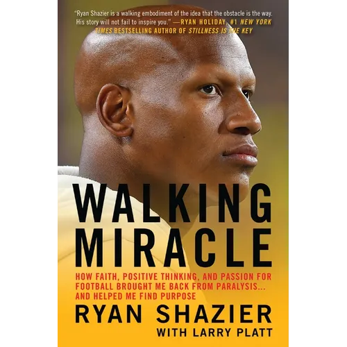 Walking Miracle: How Faith, Positive Thinking, and Passion for Football Brought Me Back from Paralysis...and Helped Me Find Purpose