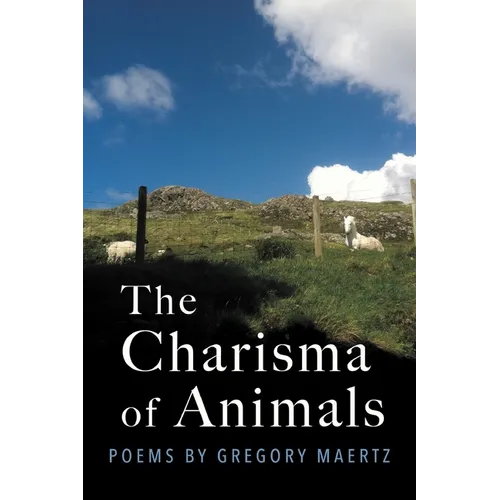The Charisma of Animals: Poems by Gregory Maertz