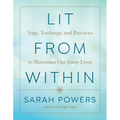 Lit from Within: Yoga, Teachings, and Practices to Illuminate Our Inner Lives