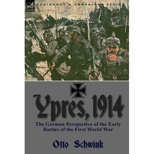 Ypres, 1914: the German Perspective of the Early Battles of the First World War