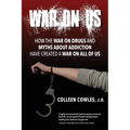 War on Us: How the War on Drugs and Myths About Addiction Have Created a War on All of Us