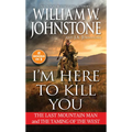 I'm Here to Kill You: The Last Mountain Man and the Taming of the West