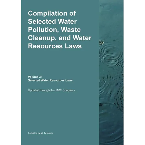 Compilation of Selected Water Pollution, Waste Cleanup, and Water Resources Laws Vol. 3: Selected Water Resource Laws