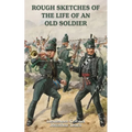 ROUGH SKETCHES OF THE LIFE OF AN OLD SOLDIER Lieutenant-Colonel Jonathan Leach