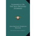Sganarelle Or The Self-Deceived Husband