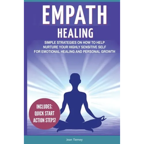 Empath Healing: Simple Strategies on How to Help Nurture your Highly Sensitive Self for Emotional Healing and Personal Growth