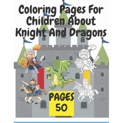 Coloring Pages For Children About Knight And Dragons: Medieval coloring book for children about knights and dragons