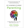 Punishment-Free Parenting: The Brain-Based Way to Raise Kids Without Raising Your Voice