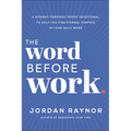 The Word Before Work: A Monday-Through-Friday Devotional to Help You Find Eternal Purpose in Your Daily Work