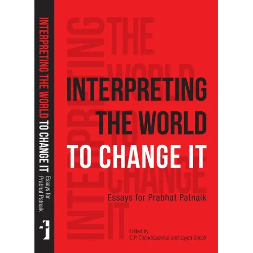 Interpreting the World to Change It: Essays for Prabhat Patnaik
