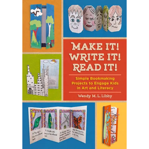 Make It! Write It! Read It!: Simple Bookmaking Projects to Engage Kids in Art and Literacy