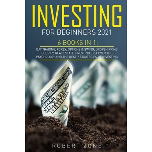 Investing For Beginners 2021: 6 Books In 1: Day Trading, Forex, Options & Swing, Dropshipping Shopify, Real Estate Investing. Discover The Psycholog