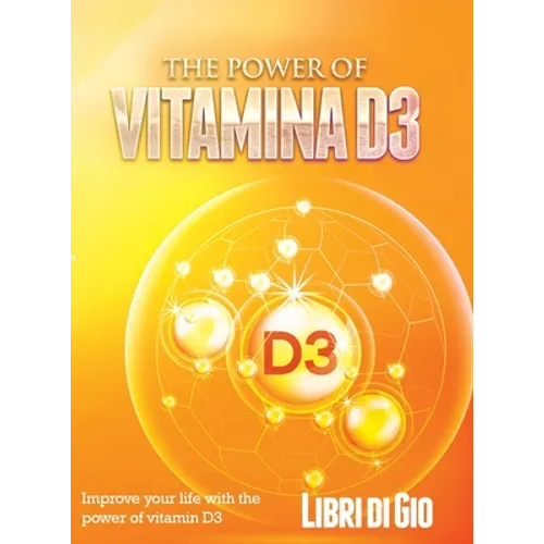 The Power of Vitamina D3: Improve your life with the power of vitamin D3