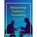Relationship Factors in Counseling: A Guide for Evidence-Based Practice in Practicum and Internship