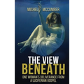 The View Beneath: One Woman's Deliverance from the Luciferian Gospel