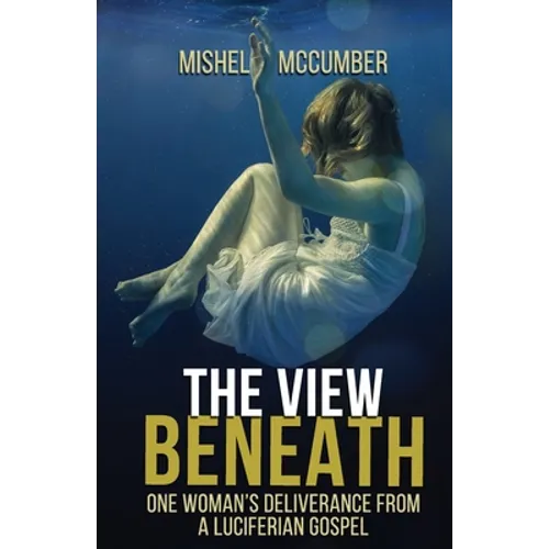 The View Beneath: One Woman's Deliverance from the Luciferian Gospel