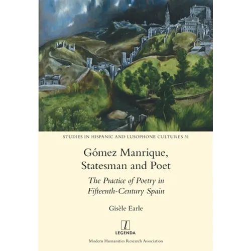 Gómez Manrique, Statesman and Poet: The Practice of Poetry in Fifteenth-Century Spain