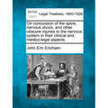 On Concussion of the Spine, Nervous Shock, and Other Obscure Injuries to the Nervous System in Their Clinical and Medico-Legal Aspects.