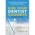 Kiss Your Dentist Goodbye: A Do-It-Yourself Mouth Care System for Healthy, Clean Gums and Teeth