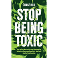 Stop Being Toxic: How to Quit Narcissistic and Manipulative Behaviors, Overcome Negativity, and Build Healthy Relationships