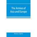 The armies of Asia and Europe: embracing official reports on the armies of Japan, China, India, Persia, Italy, Russia, Austria, Germany, France, and