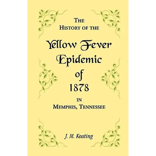 A History of the Yellow Fever Epidemic of 1878, in Memphis, Tennessee