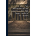 Die K?stlerische Darstellung als Problem der ﾄsthetik