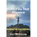 I Don't Do That Anymore: Breaking Free From Addiction