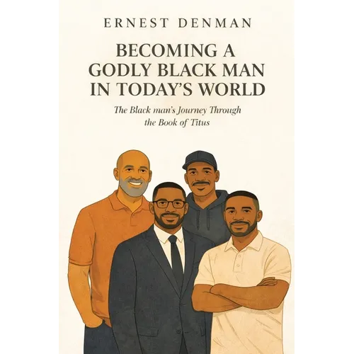 Becoming a Godly Black man in Today's World: The Black man's Journey Through the Book of Titus