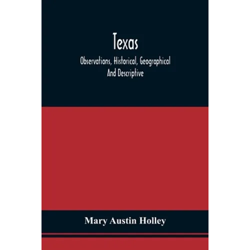 Texas: Observations, Historical, Geographical And Descriptive, In A Series Of Letters; Written During A Visit To Austin'S Col