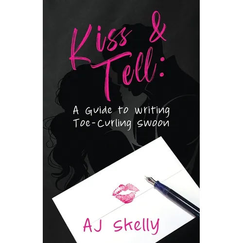 Kiss & Tell: A Guide to Writing Toe-Curling Swoon