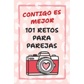 Contigo Es Mejor 101 Retos para Parejas: Desafíos para Fortalecer el Amor y Salir de la Rutina