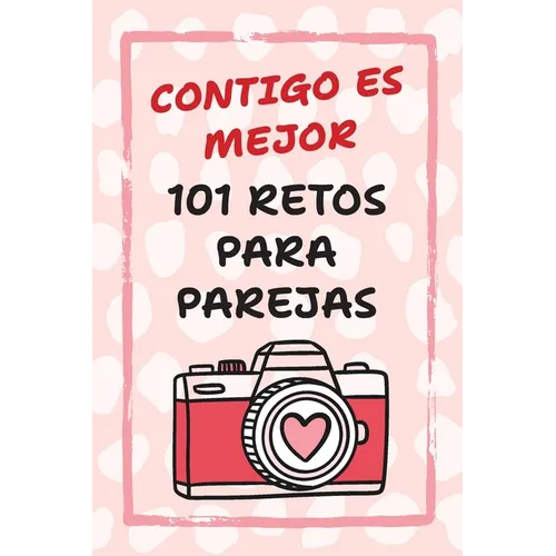Contigo Es Mejor 101 Retos para Parejas: Desafíos para Fortalecer el Amor y Salir de la Rutina