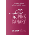 The Pink Canary: The Hidden Secret to Optimum Health for Women