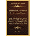 The Farther Adventures Of Robinson Crusoe: Being The Second And Last Part Of His Life, And Of The Strange, Surprising Account Of His Travels Round Thr