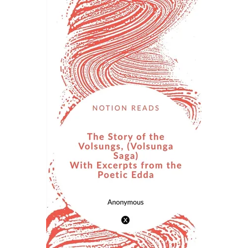 The Story of the Volsungs, (Volsunga Saga) With Excerpts from the Poetic Edda