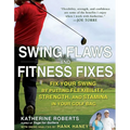 Swing Flaws and Fitness Fixes: Fix Your Swing by Putting Flexibility, Strength, and Stamina in Your Golf Bag