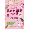 The Best Grandmother Names Ever: Choose Your Perfect Grandma Name, from Bubbe and Gigi to Memaw and Nana