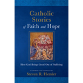 Catholic Stories of Faith and Hope: How God Brings Good Out of Suffering