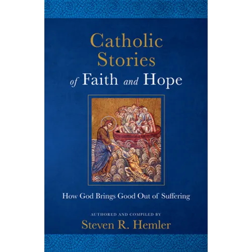 Catholic Stories of Faith and Hope: How God Brings Good Out of Suffering
