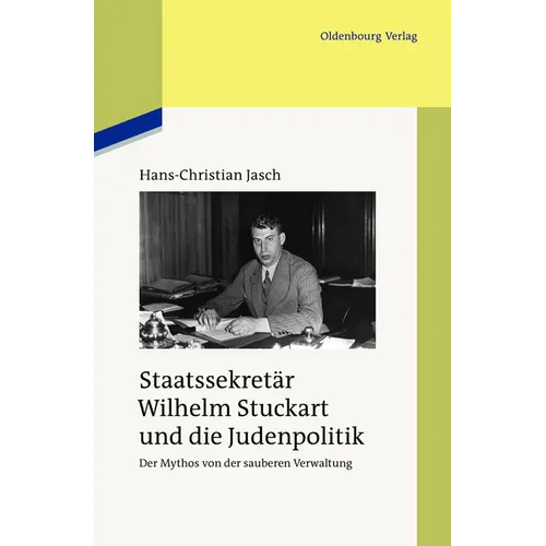 Staatssekretär Wilhelm Stuckart Und Die Judenpolitik: Der Mythos Von Der Sauberen Verwaltung