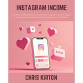 Instagram Income: A Guide to Building Passive Wealth with Evergreen Content, Digital Courses, and Automated Affiliate Marketing on Social Media